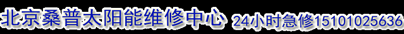 桑普太阳能维修,桑普太阳能24小时急修电话15101025636,漏水,不下水