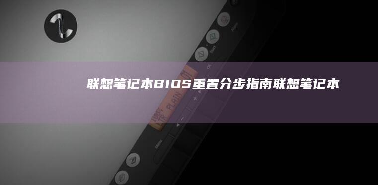 联想笔记本 BIOS 重置：分步指南 (联想笔记本boss界面怎么进入)