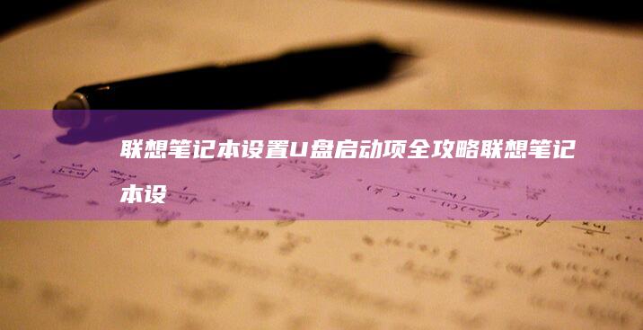 联想笔记本设置U盘启动项全攻略 (联想笔记本设置u盘启动的方法)