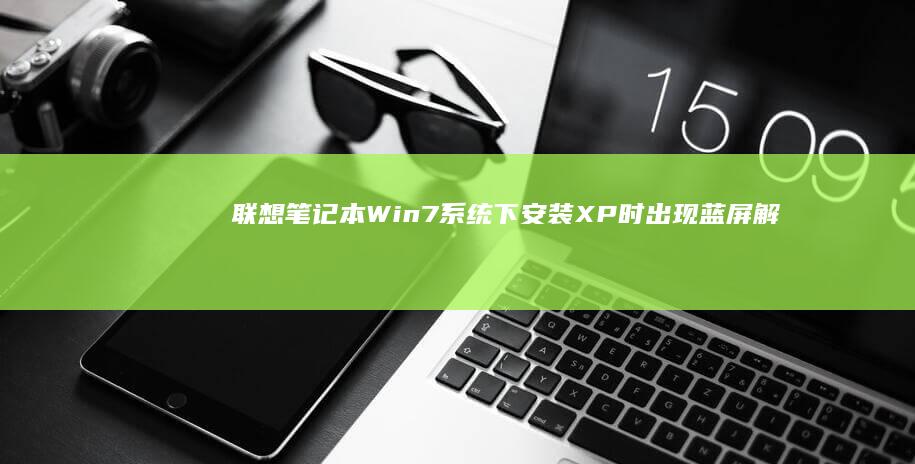 联想笔记本Win7系统下安装XP时出现蓝屏解决办法全解析 (联想笔记本wifi开关在哪里)