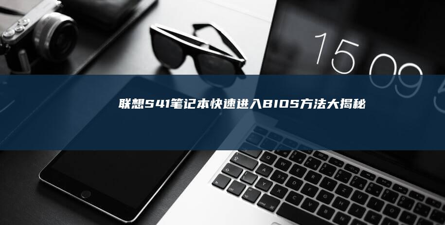 联想S41笔记本快速进入BIOS方法大揭秘 (联想s41笔记本u盘启动快捷键)