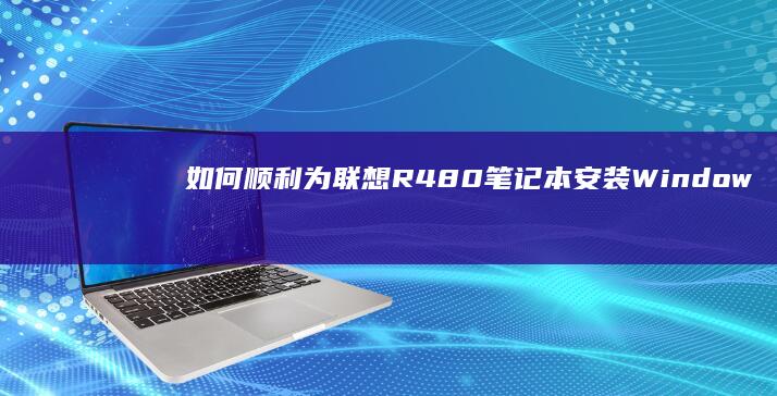 如何顺利为联想R480笔记本安装Windows 7操作系统 (如何顺利为联合国捐款)