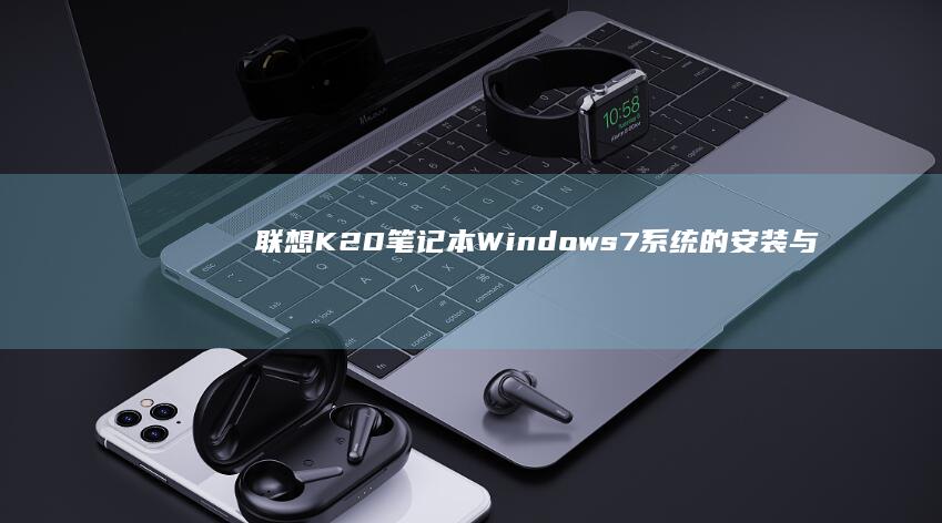 联想K20笔记本Windows 7系统的安装与设置全攻略 (联想k20-80笔记本)