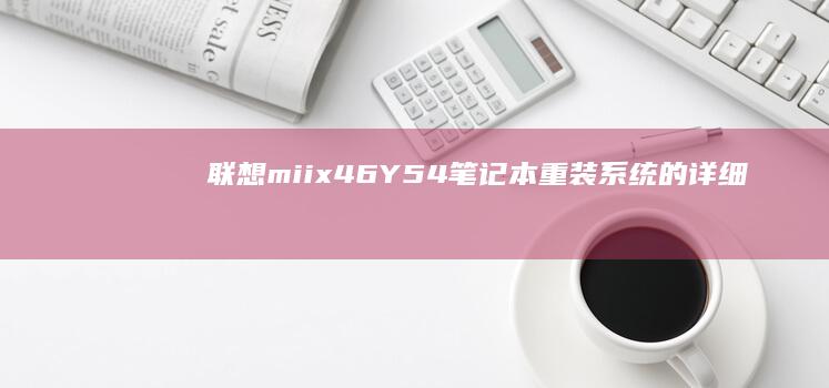 联想miix 4-6Y54笔记本重装系统的详细步骤与注意事项 (联想miix520参数)