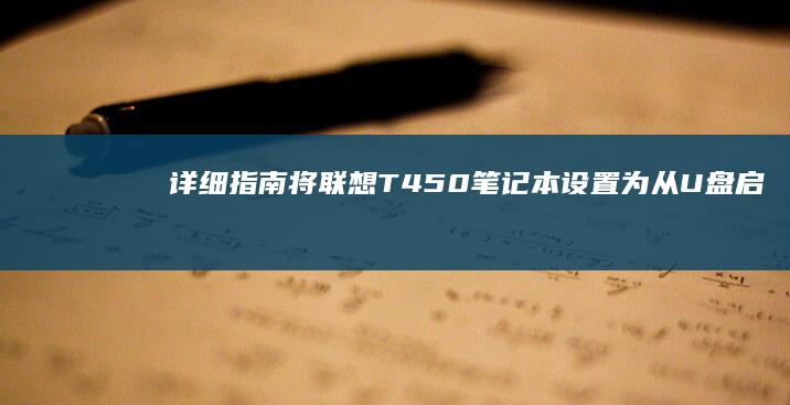 详细指南：将联想T450笔记本设置为从U盘启动 (如何将指南运用到各项活动中)