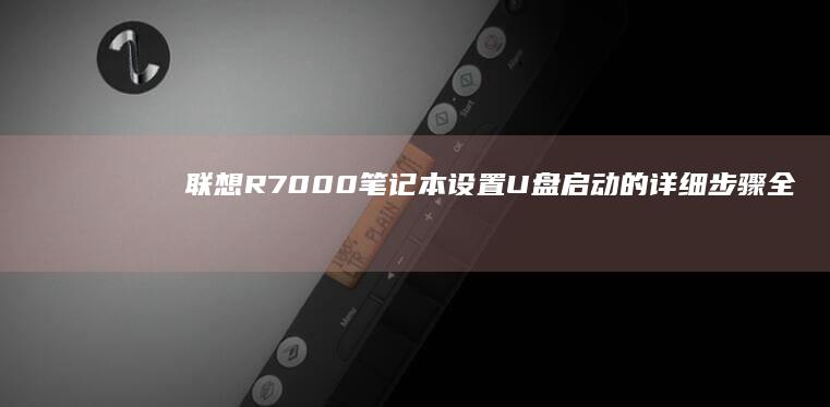 联想R7000笔记本设置U盘启动的详细步骤全解析 (联想r7000拯救者)