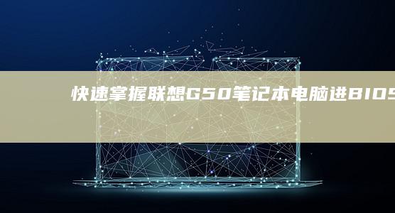 快速掌握！联想G50笔记本电脑进BIOS添加U盘启动项方法 (联???)