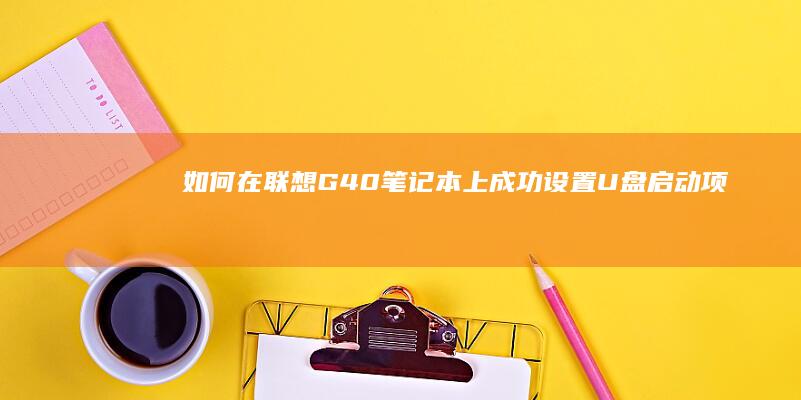 如何在联想G40笔记本上成功设置U盘启动项 (如何在联想官网下载驱动程序)