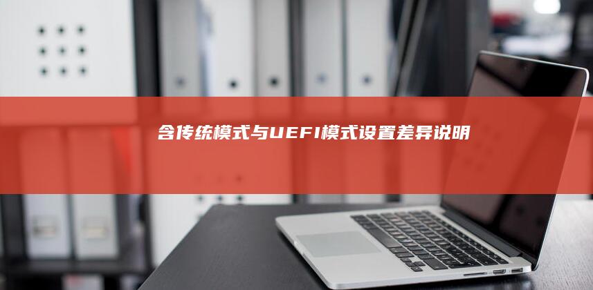 含传统模式与UEFI模式设置差异说明