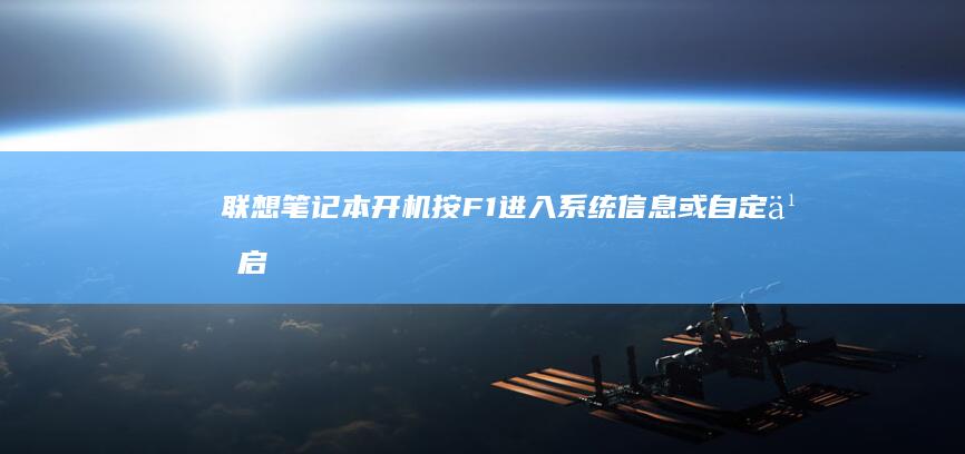 联想笔记本开机按F1：进入系统信息或自定义启动选项 (联想笔记本开不了机怎么办)