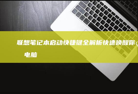 联想笔记本启动快捷键全解析：快速唤醒你的电脑 (联想笔记本启动u盘按什么键)