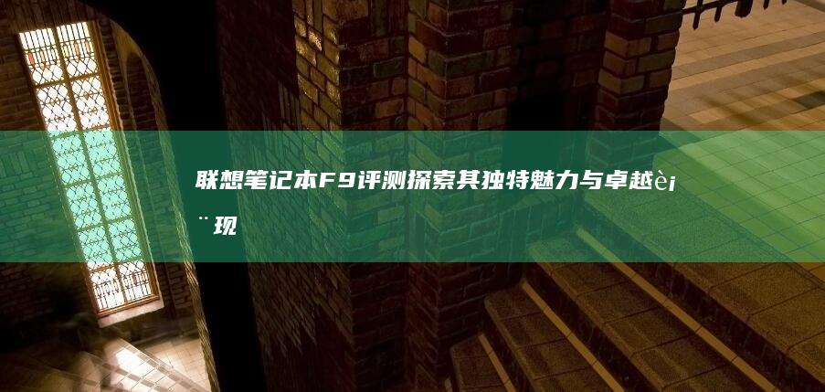 联想笔记本F9评测：探索其独特魅力与卓越表现 (联想笔记本f几进入u盘启动)