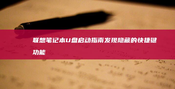 联想笔记本U盘启动指南：发现隐藏的快捷键功能 (联想笔记本u盘启动按哪个键)