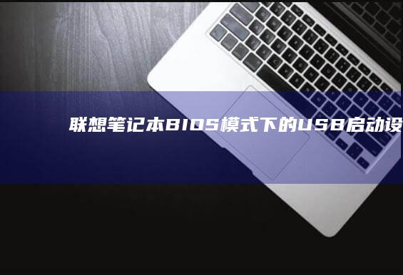 联想笔记本BIOS模式下的USB启动设置教程 (联想笔记本bios怎么恢复出厂设置)