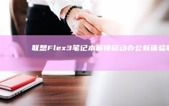 联想Flex3笔记本：解锁移动办公新体验 (联想flex2 14)