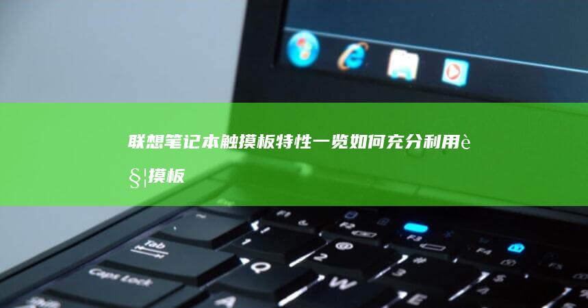 联想笔记本触摸板特性一览：如何充分利用触摸板功能 (联想笔记本触摸板怎么关闭和开启)