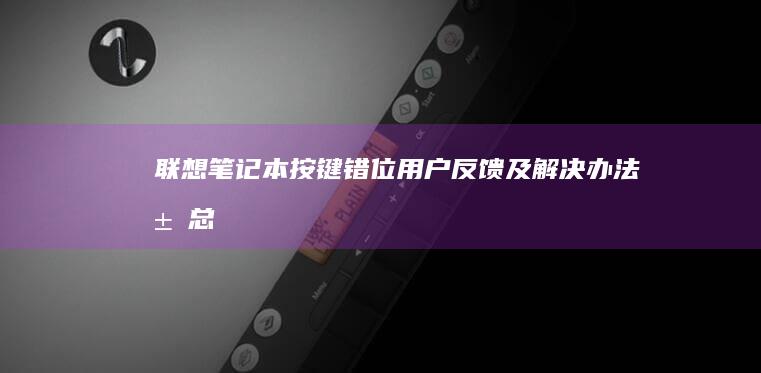 联想笔记本按键错位：用户反馈及解决办法汇总 (联想笔记本按什么键进bios)