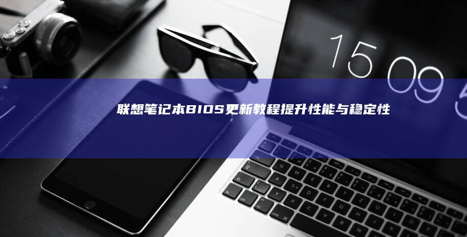 联想笔记本BIOS更新教程：提升性能与稳定性 (联想笔记本bios怎么恢复出厂设置)