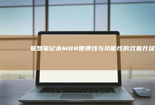 联想笔记本MBR：便携性与功能性的双重升级 (联想笔记本m键按成0怎么调回来)