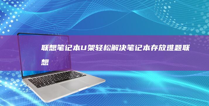 联想笔记本U架：轻松解决笔记本存放难题 (联想笔记本u盘启动按哪个键)