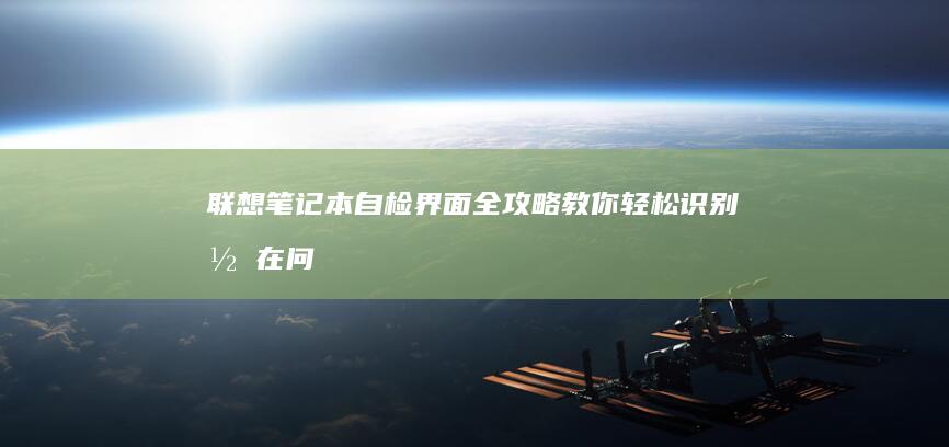 联想笔记本自检界面全攻略：教你轻松识别潜在问题 (联想笔记本自动关机怎么回事)