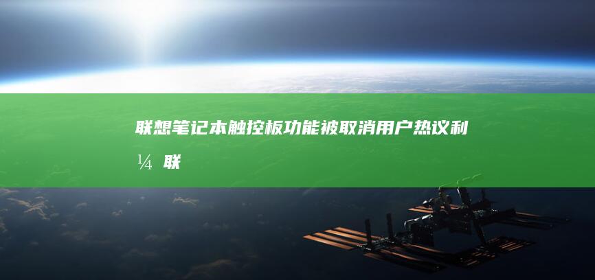 联想笔记本触控板功能被取消：用户热议利弊 (联想笔记本触摸板没反应)