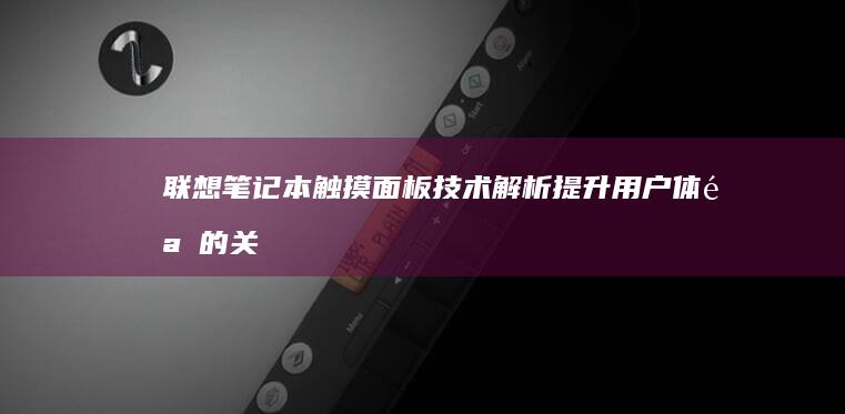 联想笔记本触摸面板技术解析：提升用户体验的关键部件 (联想笔记本触摸板没反应)