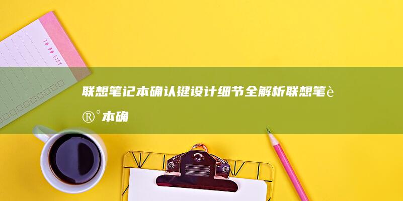 联想笔记本确认键设计细节全解析 (联想笔记本确认电话号码怎么填写)