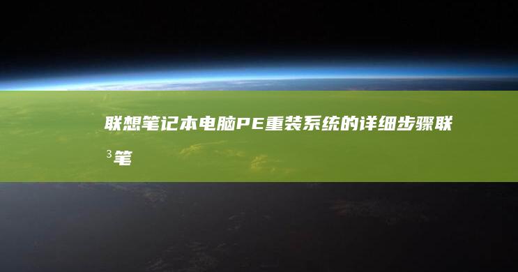 联想笔记本电脑PE重装系统的详细步骤 (联想笔记本电脑售后维修服务网点)