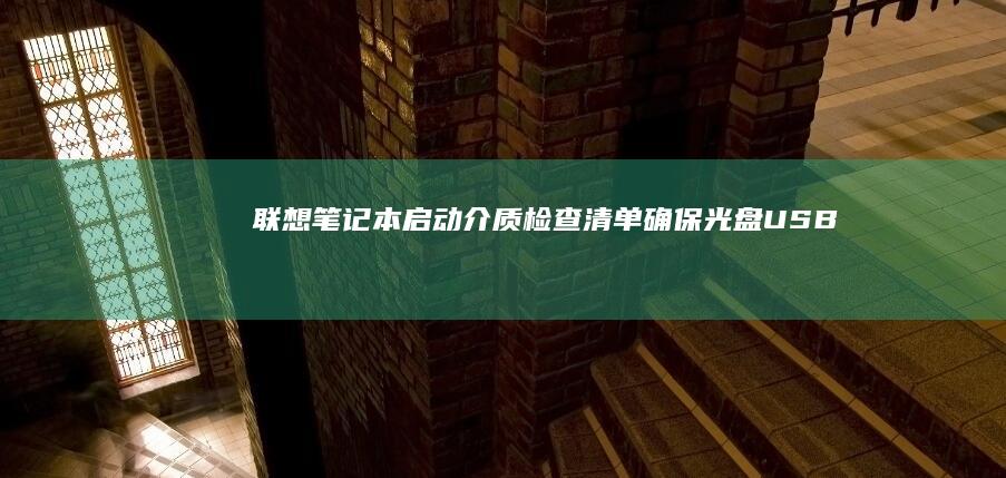 联想笔记本启动介质检查清单：确保光盘/USB设备与光驱兼容性 (联想笔记本启动盘按f几)