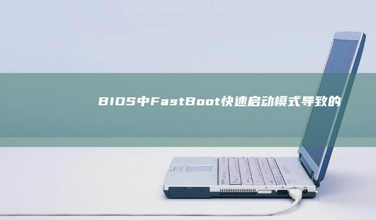 BIOS中Fast Boot快速启动模式导致的装机后蓝屏问题解决方案 (bios中f9键的作用)