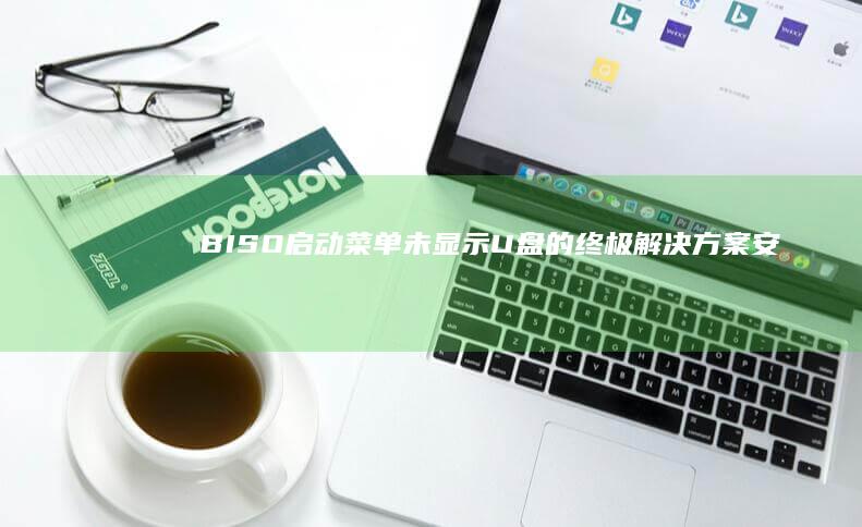 BISO启动菜单未显示U盘的终极解决方案：安全启动禁用、Legacy模式切换、USB接口兼容性测试 (biso启动项怎么设置)