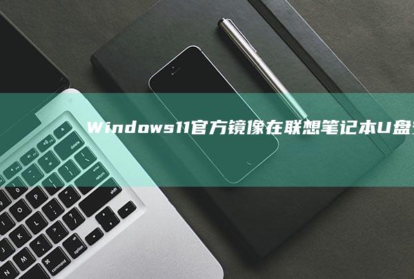 Windows11官方镜像在联想笔记本U盘安