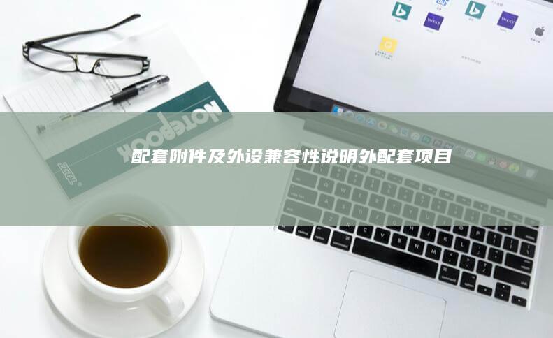 配套附件及外设兼容性说明 (外配套项目)