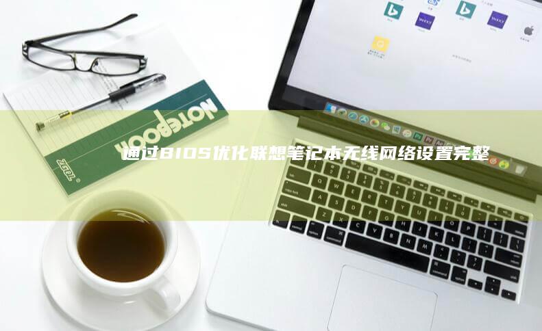 通过BIOS优化联想笔记本无线网络设置：完整教程 (通过BIOS清除电脑登录密码)