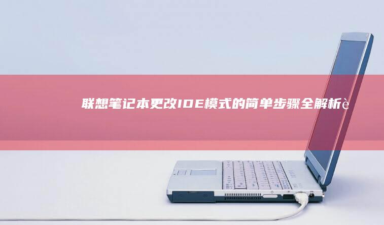 联想笔记本更改IDE模式的简单步骤全解析 (联想笔记本更改密码在哪里)