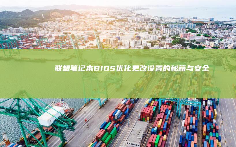 联想笔记本BIOS优化：更改设置的秘籍与安全提示 (联想笔记本bios怎么恢复出厂设置)