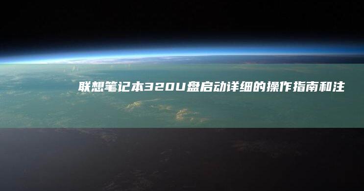 联想笔记本320 U盘启动：详细的操作指南和注意事项 (联想笔记本310s-15ikb)