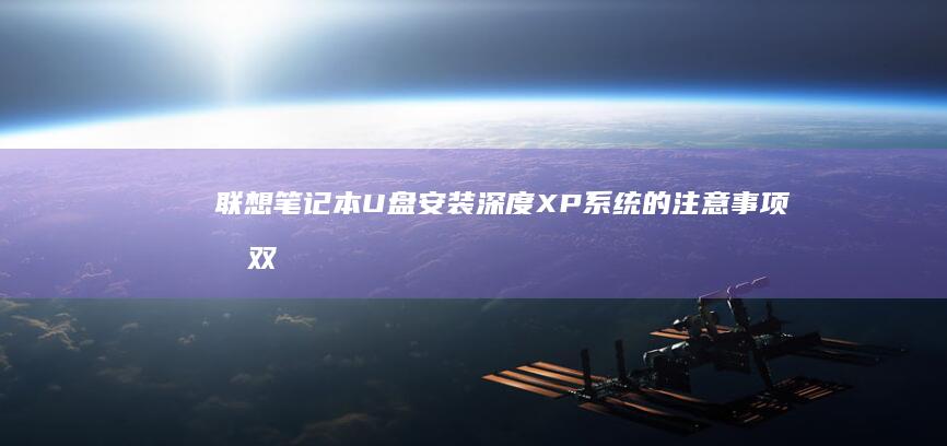 联想笔记本U盘安装深度XP系统的注意事项及双系统安装解决方案 (联想笔记本u盘启动按哪个键)