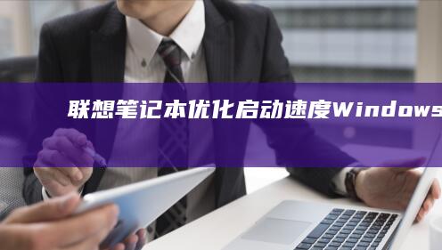 联想笔记本优化启动速度：Windows启动设置指南 li> (联想笔记本优盘启动按f几)