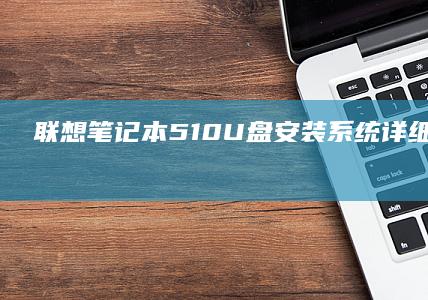 联想笔记本510 U盘安装系统详细教程 (联想笔记本50系列什么时候发售)