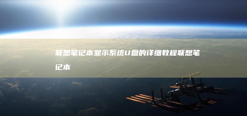 联想笔记本显示系统U盘的详细教程 (联想笔记本显卡在哪里看)