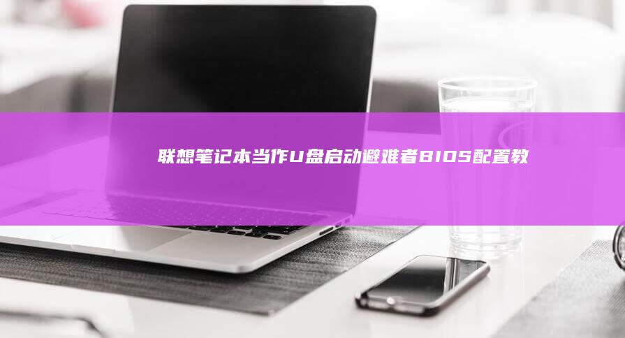 联想笔记本当作U盘启动避难者：BIOS配置教程 (联想笔记本当显示器用)