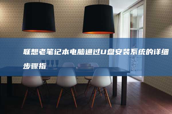 联想老笔记本电脑通过U盘安装系统的详细步骤指南 (联想老笔记本怎么恢复出厂设置)