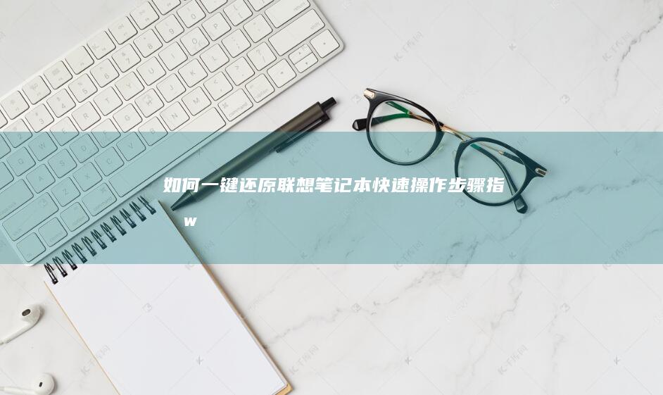 如何一键还原联想笔记本：快速操作步骤指南 (w7如何一键还原)