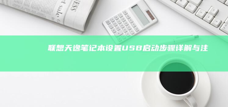 联想天逸笔记本设置USB启动：步骤详解与注意事项 (联想天逸笔记本进bios按什么键)