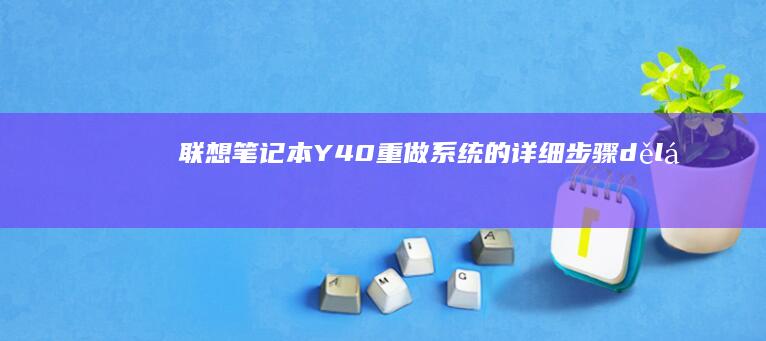 联想笔记本Y40重做系统的详细步骤 dělá (联想笔记本y7000p配置及参数)