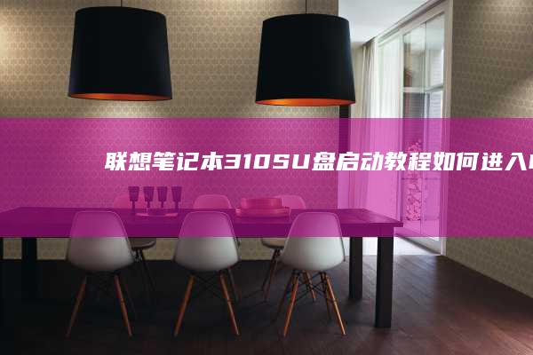 联想笔记本310SU盘启动教程：如何进入BIOS设置并完成启动 (联想笔记本300-15ISK)