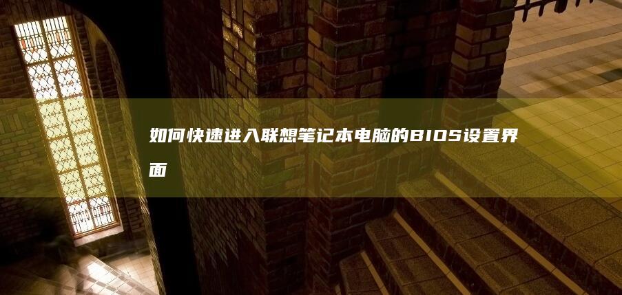 如何快速进入联想笔记本电脑的BIOS设置界面 (如何快速进入深度休眠)