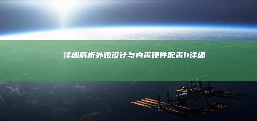详细解析外观设计与内置硬件配置(li>(详细解析外观怎么写)